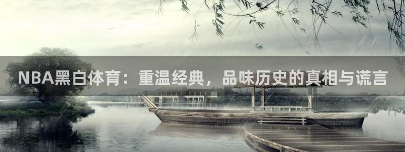 NBA黑白体育：重温经典，品味历史的真相与谎言
